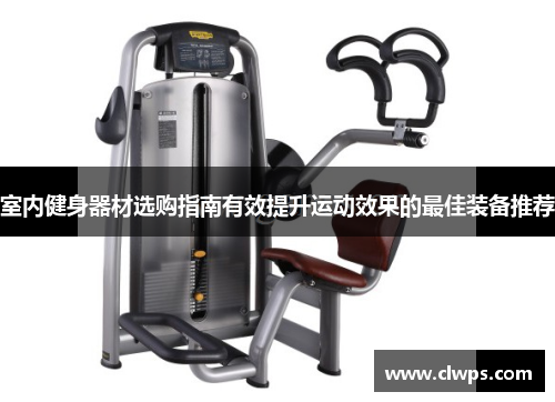 室内健身器材选购指南有效提升运动效果的最佳装备推荐