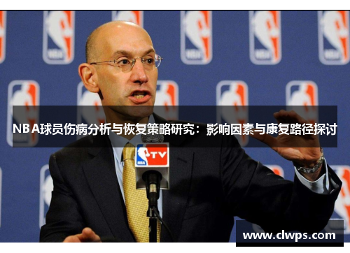 NBA球员伤病分析与恢复策略研究：影响因素与康复路径探讨
