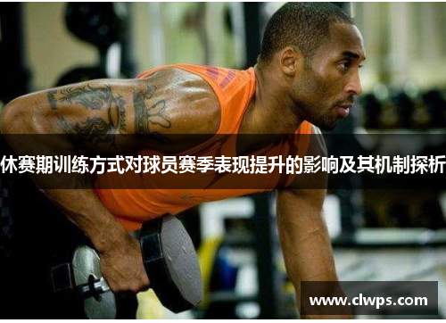 休赛期训练方式对球员赛季表现提升的影响及其机制探析