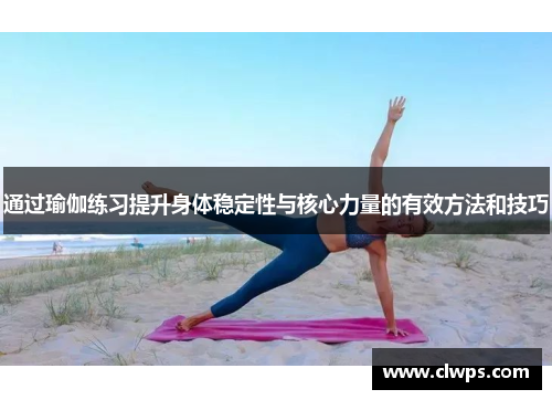 通过瑜伽练习提升身体稳定性与核心力量的有效方法和技巧